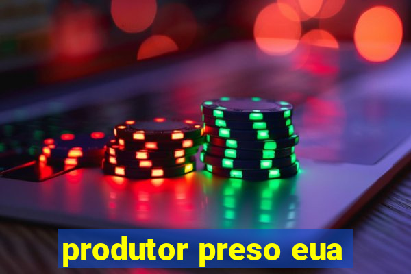 produtor preso eua